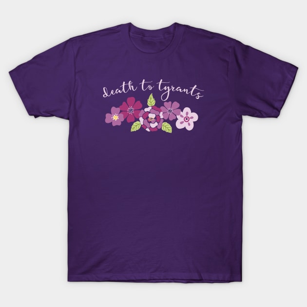 Irreverent truths: Death to tyrants (pink and purple with flowers, for dark backgrounds) T-Shirt by Ofeefee